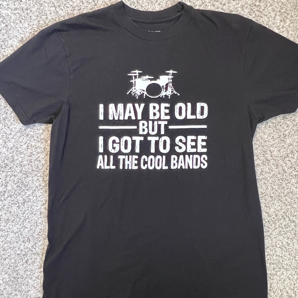 I May Be Old But I Got To See All The Cool Bands T-shirt Small